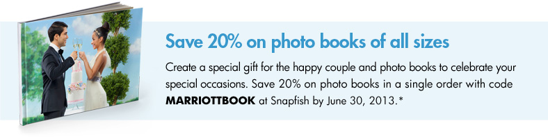 Save 20% on photo books of all sizes - Photo books make great gifts for your parents and bridal party Get 20% off all sizes with code MARRIOTTBOOK at Snapfish by June 30, 2013.*